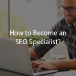 How to Become an SEO Specialist