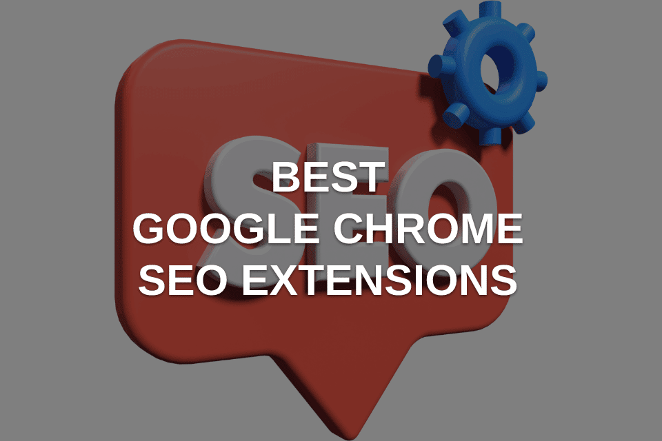 Best SEO Extensions You Can Use in Google Chrome